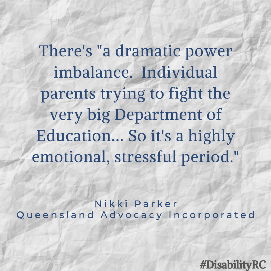 There's "a dramatic power imbalance. Individual parents trying to fight the very big Department of Education… So it's a highly emotional, stressful period." Nikki Parker - Queensland Advocacy Incorporated