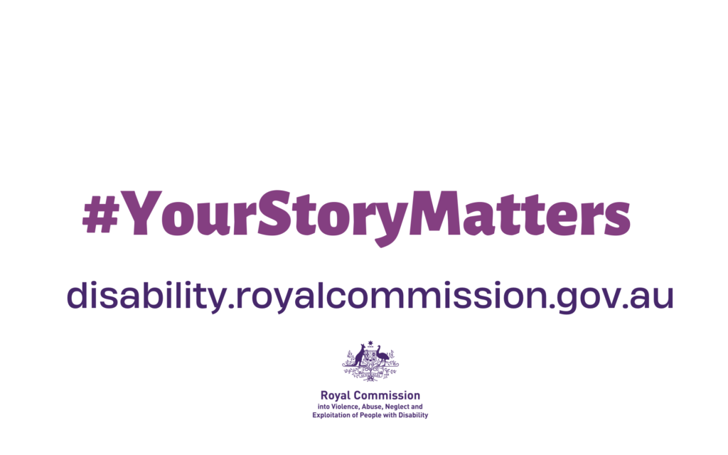 #YourStoryMatters - disability.royalcommission.gov.au on white background with Australian government coat of arms and "Royal Commission into Violence, Abuse, Neglect and Exploitation of People with Disability