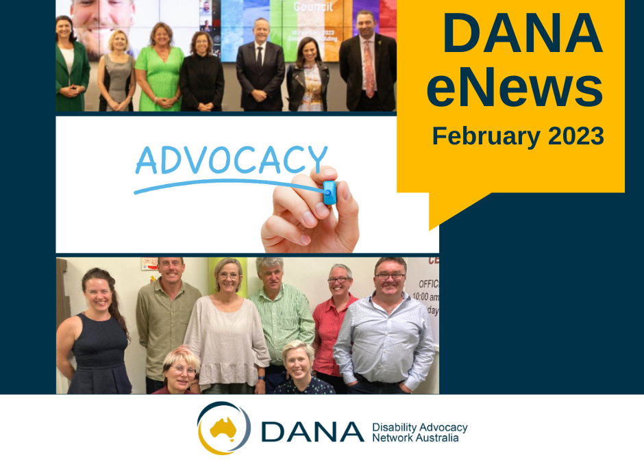 Navy and gold design with text in speech bubble reading “DANA eNews February ”, DANA logo and photo collage of featured images (top to bottom): Minister for the NDIS, Bill Shorten, Minister for Social Services, Amanda Rishworth, and 5 state Ministers for people with disability at the Disability Reform Ministerial Council meeting. Special guest, Dylan Alcott, appears virtually on background screen; hand underlines the word ADVOCACY in blue capitalised font; 8 DANA staff members pose standing and crouching wearing professional attire and smiling to the camera, including virtual attendee appearing on screen.